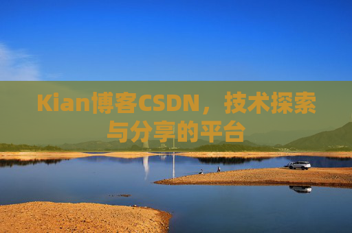 Kian博客CSDN，技术探索与分享的平台